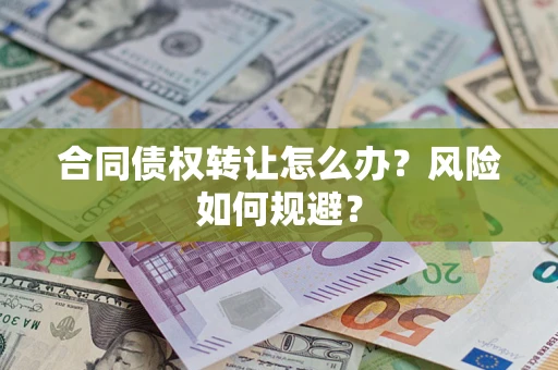 北京合同债权转让怎么办？风险如何规避？