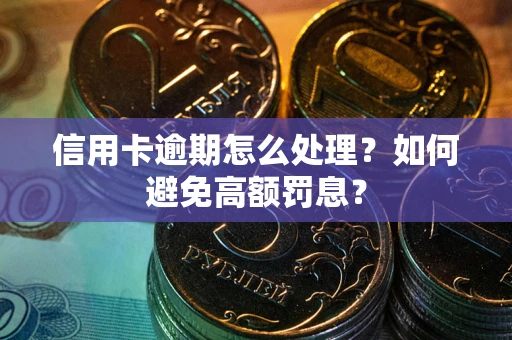 北京信用卡逾期怎么处理？如何避免高额罚息？