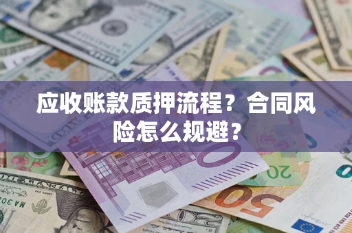 北京应收账款质押流程？合同风险怎么规避？
