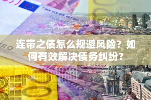 北京连带之债怎么规避风险？如何有效解决债务纠纷？