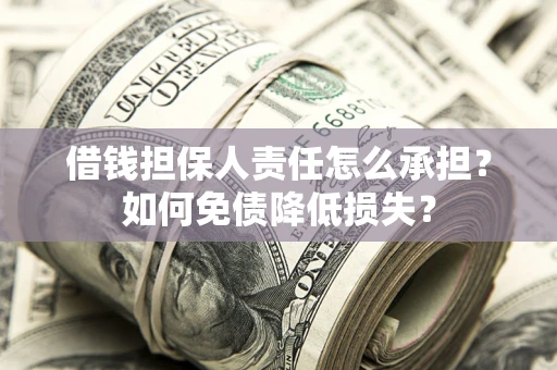 北京借钱担保人责任怎么承担？如何免债降低损失？
