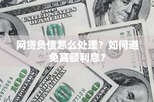 北京网贷负债怎么处理？如何避免高额利息？