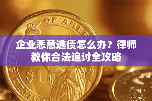 北京企业恶意逃债怎么办？律师教你合法追讨全攻略