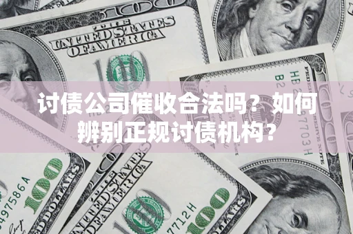 北京讨债公司催收合法吗？如何辨别正规讨债机构？
