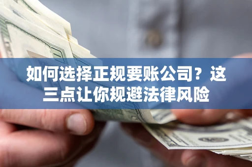 北京如何选择正规要账公司？这三点让你规避法律风险