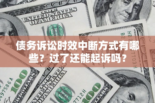 北京债务诉讼时效中断方式有哪些？过了还能起诉吗？