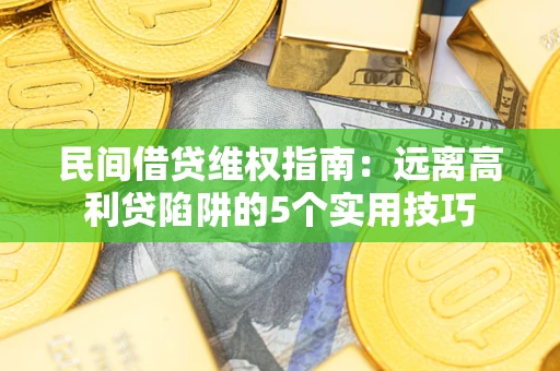 北京民间借贷维权指南：远离高利贷陷阱的5个实用技巧