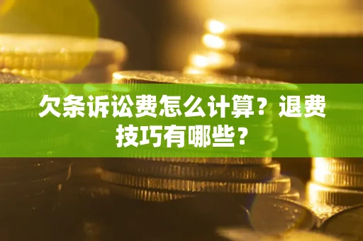 北京欠条诉讼费怎么计算？退费技巧有哪些？