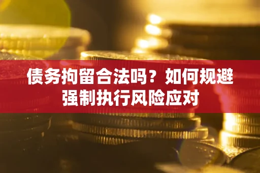 北京债务拘留合法吗？如何规避强制执行风险应对