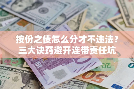 北京按份之债怎么分才不违法？三大诀窍避开连带责任坑
