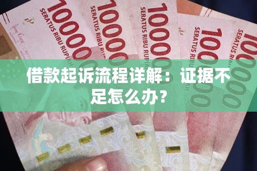 北京借款起诉流程详解：证据不足怎么办？