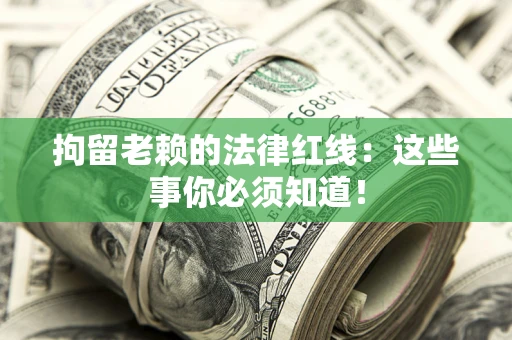 北京拘留老赖的法律红线：这些事你必须知道！