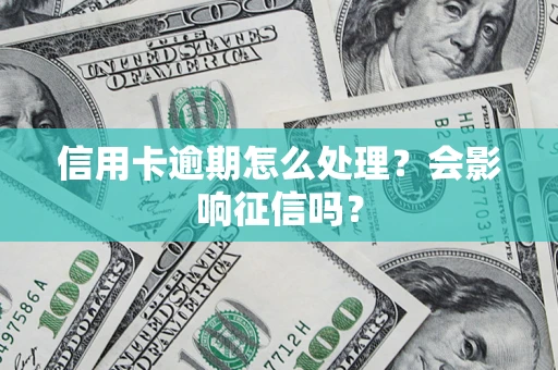 北京信用卡逾期怎么处理？会影响征信吗？