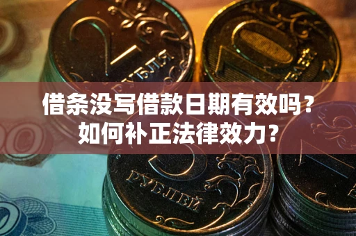 北京借条没写借款日期有效吗？如何补正法律效力？