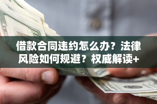 北京借款合同违约怎么办？法律风险如何规避？权威解读+实用指南