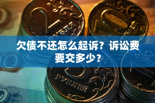 北京欠债不还怎么起诉？诉讼费要交多少？