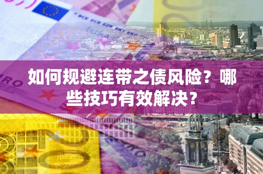 北京如何规避连带之债风险？哪些技巧有效解决？