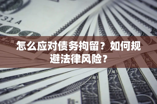 北京怎么应对债务拘留？如何规避法律风险？