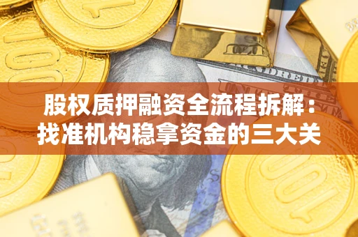 北京股权质押融资全流程拆解：找准机构稳拿资金的三大关键