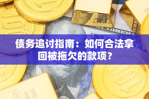 北京债务追讨指南：如何合法拿回被拖欠的款项？