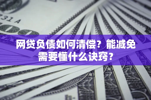 北京网贷负债如何清偿？能减免需要懂什么诀窍？