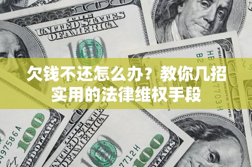 北京欠钱不还怎么办？教你几招实用的法律维权手段