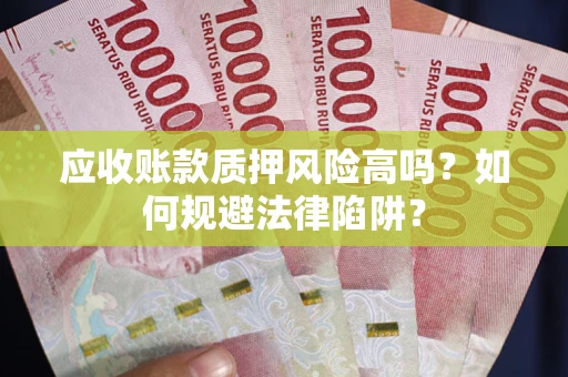 北京应收账款质押风险高吗？如何规避法律陷阱？