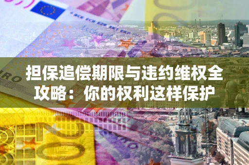 北京担保追偿期限与违约维权全攻略：你的权利这样保护