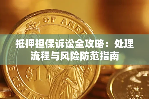 北京抵押担保诉讼全攻略：处理流程与风险防范指南