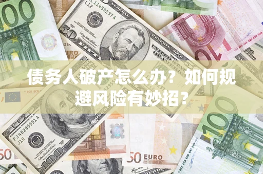 北京债务人破产怎么办？如何规避风险有妙招？