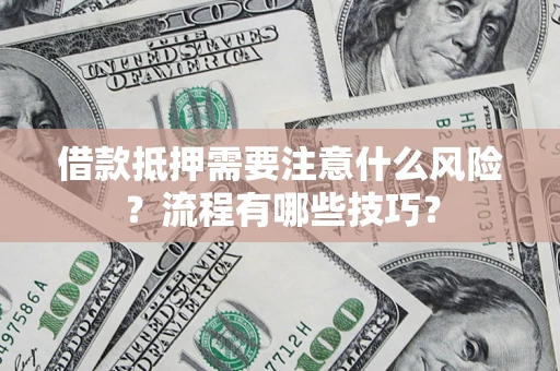 北京借款抵押需要注意什么风险？流程有哪些技巧？