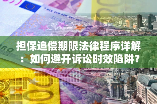 北京担保追偿期限法律程序详解：如何避开诉讼时效陷阱？