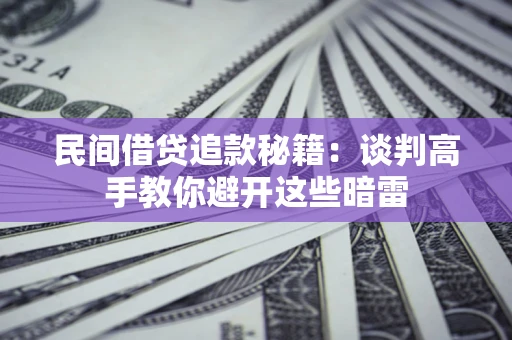 北京民间借贷追款秘籍：谈判高手教你避开这些暗雷