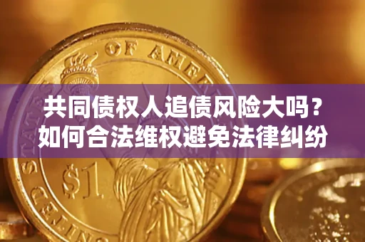 北京共同债权人追债风险大吗？如何合法维权避免法律纠纷？