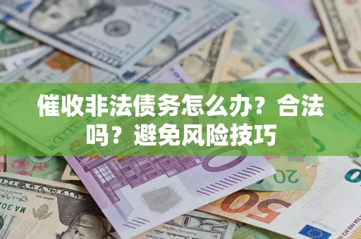 北京催收非法债务怎么办？合法吗？避免风险技巧