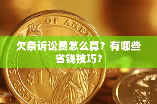 北京欠条诉讼费怎么算？有哪些省钱技巧？