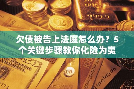北京欠债被告上法庭怎么办？5个关键步骤教你化险为夷