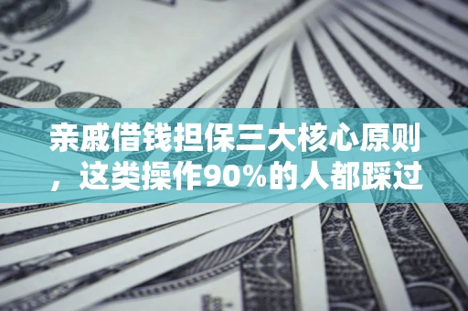 北京亲戚借钱担保三大核心原则，这类操作90%的人都踩过坑！附法院判决案例