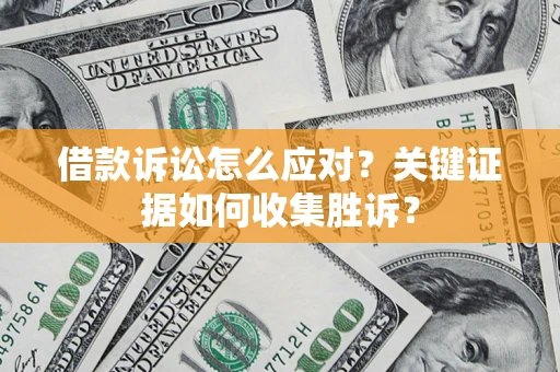 北京借款诉讼怎么应对？关键证据如何收集胜诉？