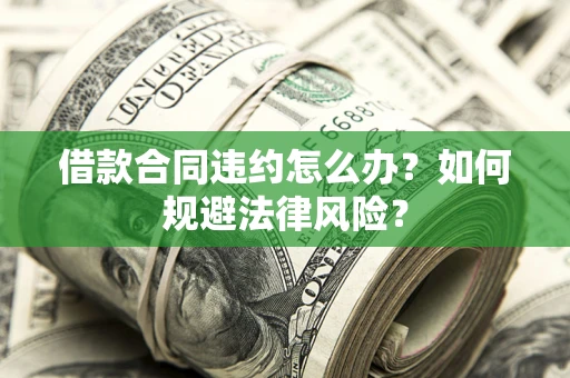 北京借款合同违约怎么办？如何规避法律风险？