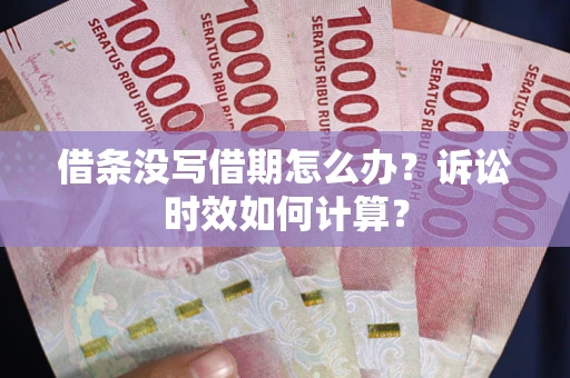 北京借条没写借期怎么办？诉讼时效如何计算？