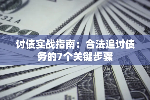 北京讨债实战指南：合法追讨债务的7个关键步骤
