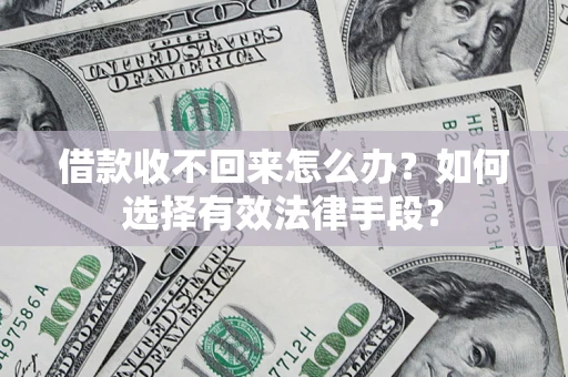 北京借款收不回来怎么办？如何选择有效法律手段？