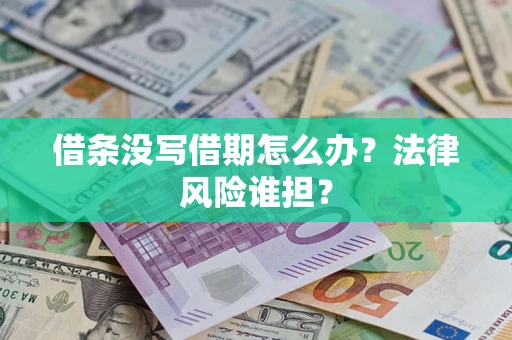 北京借条没写借期怎么办？法律风险谁担？