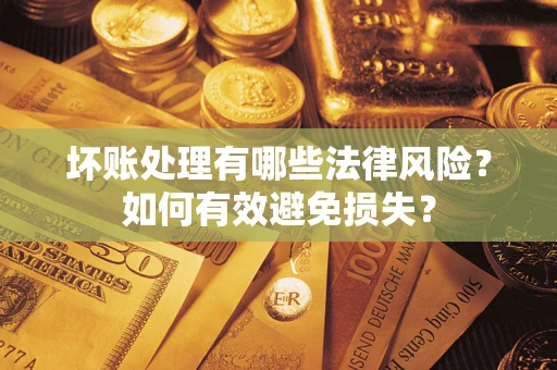 北京坏账处理有哪些法律风险？如何有效避免损失？